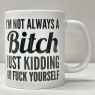 I'm Not Always A B**** Just Kidding Go F*** Yourself Mugs Sarcasm Coffee Mug Cup Funny B**** Mugs Coffee Mugs Friends Sarcasm Coffee Cup Mug Gift Unique Cup for Women 11 OZ Novelty Mug Both Sides